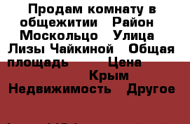 Продам комнату в общежитии › Район ­ Москольцо › Улица ­ Лизы Чайкиной › Общая площадь ­ 14 › Цена ­ 1 100 000 - Крым Недвижимость » Другое   